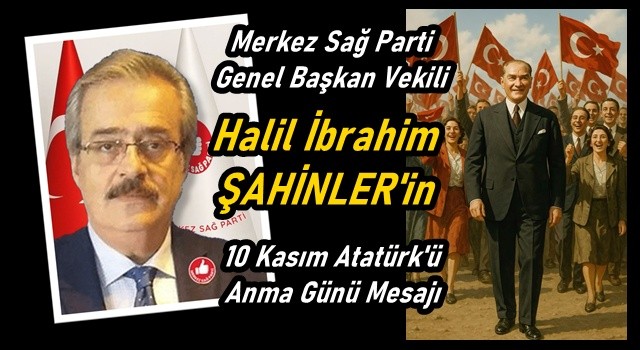 Merkez Sağ Parti Genel Başkan Vekili Şahinler'in 10 Kasım Mesajı